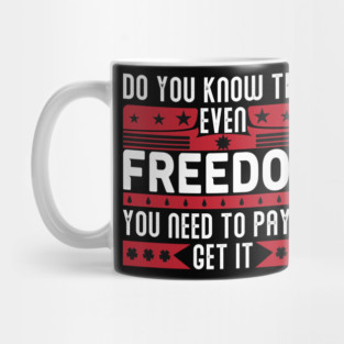 Funny Quote - Do you know that even freedom You need to pay to get it Mug