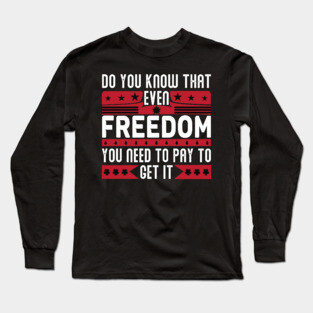 Funny Quote - Do you know that even freedom You need to pay to get it Long Sleeve T-Shirt