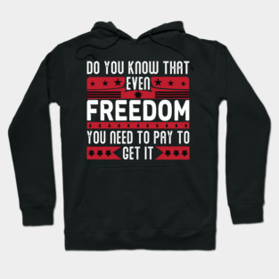 Funny Quote - Do you know that even freedom You need to pay to get it Hoodie