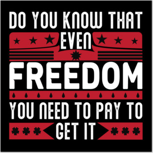 Funny Quote - Do you know that even freedom You need to pay to get it Posters and Art