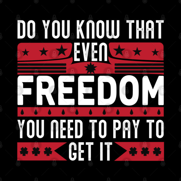 Funny Quote - Do you know that even freedom You need to pay to get it by DrollDrifter