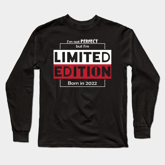I'm not PERFECT but i'm Limited Edition, Born in 2022 Funny Meme Long Sleeve T-Shirt by DrollDrifter