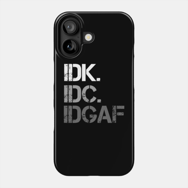IDK. IDC. IDGAF. | I don't Know. I don't care. I don't give a f--k. Phone Case by UrbanLifeApparel