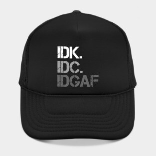 IDK. IDC. IDGAF. | I don't Know. I don't care. I don't give a f--k. Hat