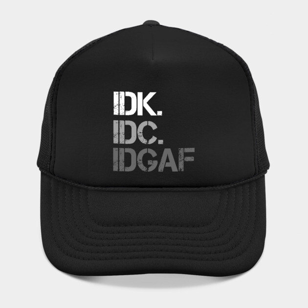 IDK. IDC. IDGAF. | I don't Know. I don't care. I don't give a f--k. by UrbanLifeApparel