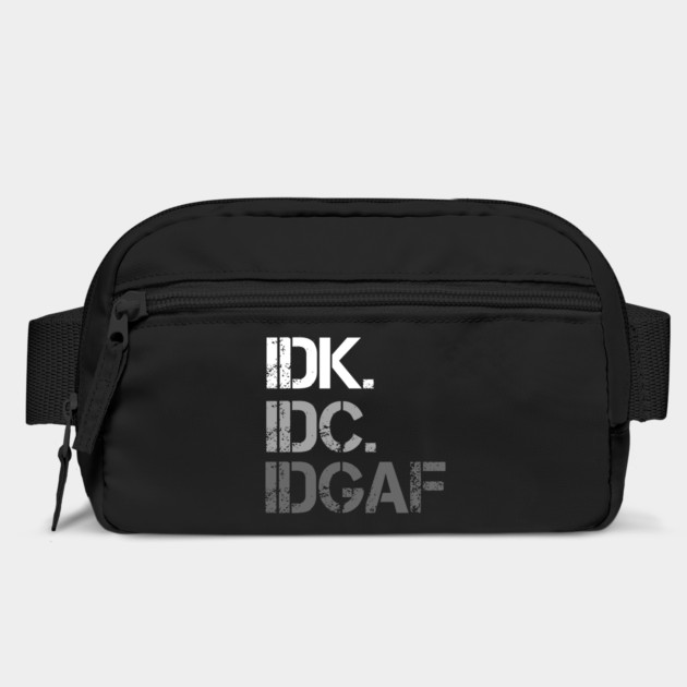 IDK. IDC. IDGAF. | I don't Know. I don't care. I don't give a f--k. by UrbanLifeApparel
