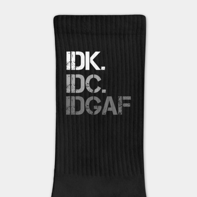 IDK. IDC. IDGAF. | I don't Know. I don't care. I don't give a f--k. by UrbanLifeApparel