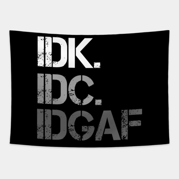 IDK. IDC. IDGAF. | I don't Know. I don't care. I don't give a f--k. Tapestry by UrbanLifeApparel
