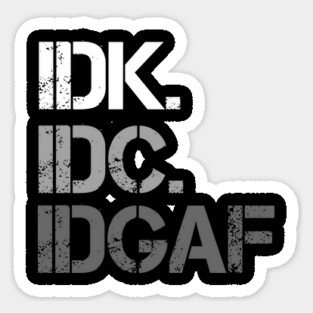 IDK. IDC. IDGAF. | I don't Know. I don't care. I don't give a f--k. Magnet