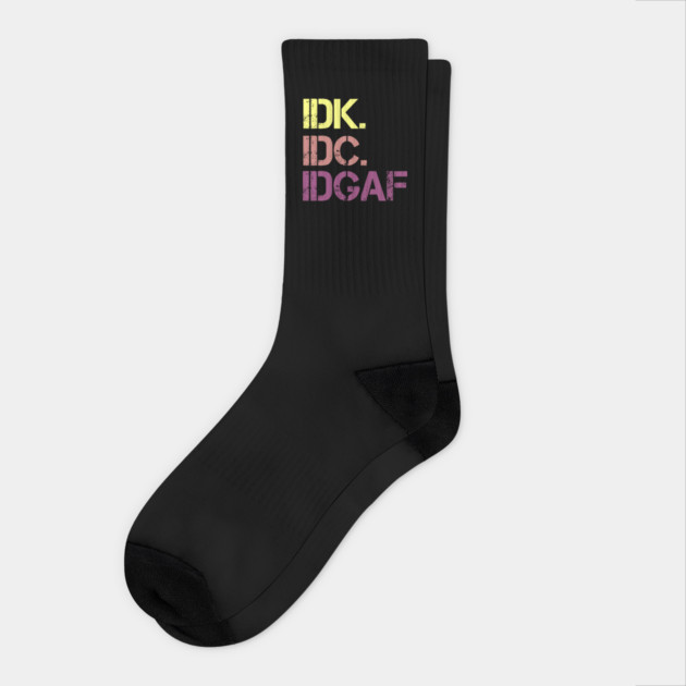 IDK. IDC. IDGAF. | I don't Know. I don't care. I don't give a f--k. Socks by UrbanLifeApparel
