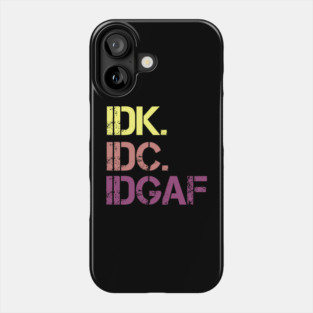 IDK. IDC. IDGAF. | I don't Know. I don't care. I don't give a f--k. Phone Case