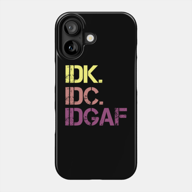 IDK. IDC. IDGAF. | I don't Know. I don't care. I don't give a f--k. Phone Case by UrbanLifeApparel