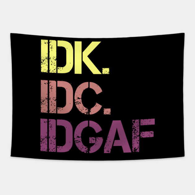 IDK. IDC. IDGAF. | I don't Know. I don't care. I don't give a f--k. Tapestry by UrbanLifeApparel