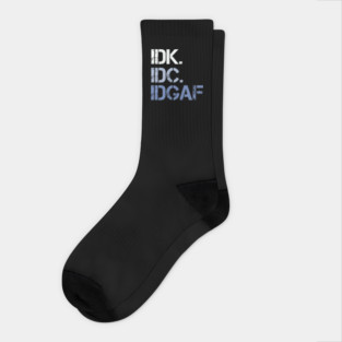 IDK. IDC. IDGAF. | I don't Know. I don't care. I don't give a f--k. Socks