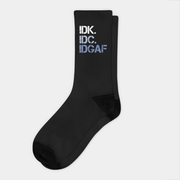 IDK. IDC. IDGAF. | I don't Know. I don't care. I don't give a f--k. Socks by UrbanLifeApparel