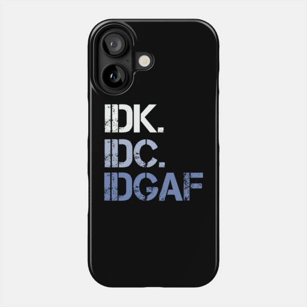IDK. IDC. IDGAF. | I don't Know. I don't care. I don't give a f--k. Phone Case by UrbanLifeApparel