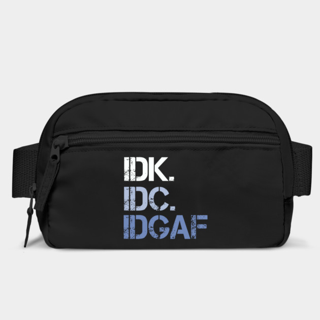 IDK. IDC. IDGAF. | I don't Know. I don't care. I don't give a f--k. by UrbanLifeApparel