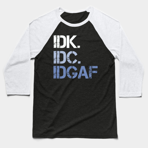 IDK. IDC. IDGAF. | I don't Know. I don't care. I don't give a f--k. Baseball T-Shirt by UrbanLifeApparel