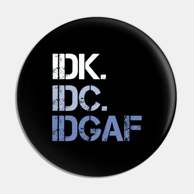 IDK. IDC. IDGAF. | I don't Know. I don't care. I don't give a f--k. Pin by UrbanLifeApparel