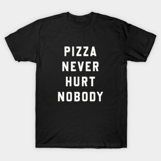 Pizza Never Hurt Nobody T-Shirt