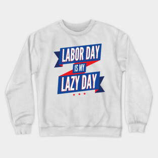 Labor Day is my Lazy Day Crewneck Sweatshirt