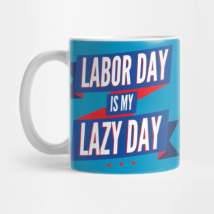 Labor Day is my Lazy Day Mug