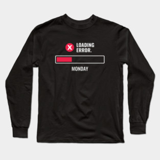 Monday Loading Error Message Funny Long Sleeve T-Shirt