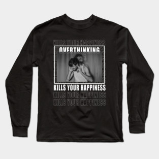 overthinking kills your happiness Long Sleeve T-Shirt