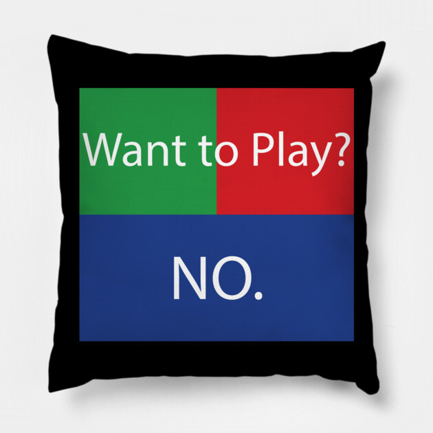 Want to Play? No. No Crossplay Gaming Pillow by belownormal