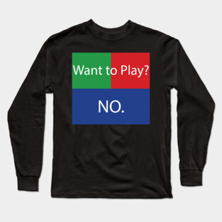 Want to Play? No. No Crossplay Gaming Long Sleeve T-Shirt