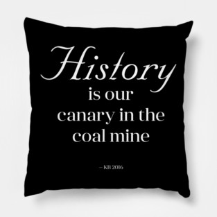 History is Our Canary in the Coal Mine Pillow
