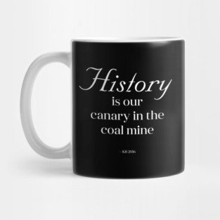 History is Our Canary in the Coal Mine Mug