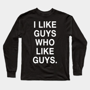 I Like Guys Who Like Guys Long Sleeve T-Shirt