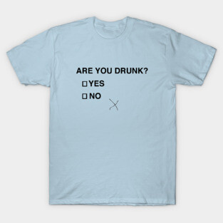 Are you drunk?  Yes or No T-Shirt