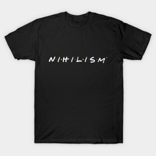 Nihilism/Friends Parody T-Shirt