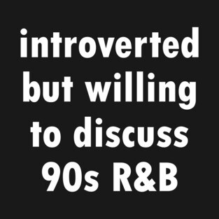Introverted but willing to discuss 90s R&B - funny 1990s humor by Kelly Design Company T-Shirt