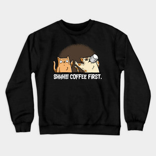 Shhh! Coffee First Crewneck Sweatshirt