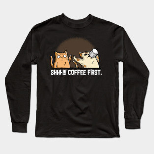 Shhh! Coffee First Long Sleeve T-Shirt
