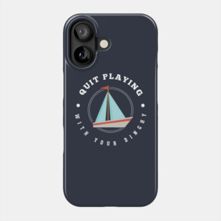 Quit playing with your dinghy Phone Case
