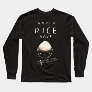 have a rice day Long Sleeve T-Shirt