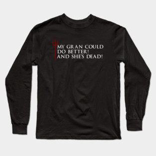 Gordon Ramsay, My gran could do better, and she's dead Long Sleeve T-Shirt