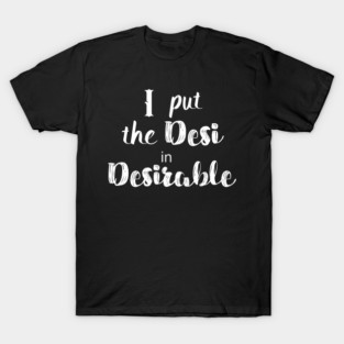 I put the Desi in Desirable T-Shirt