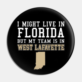 I Might Live in Florida but my team is in West Lafayette - Purdue Boilermakers Pin