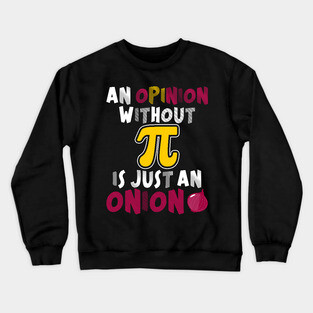 An Opinion Without PI Is Just An Onion Funny Math Meme PI Crewneck Sweatshirt