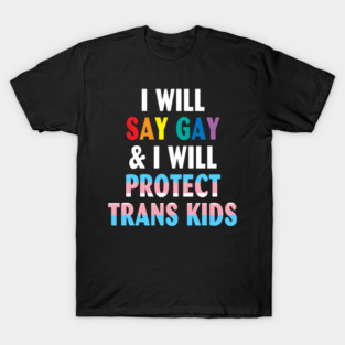 I will say gay and i will protect trans kids LGBTQ pride T-Shirt