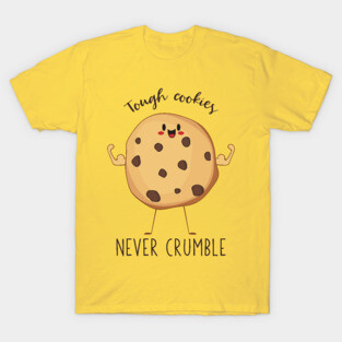 Tough Cookies Never Crumble- Awesome Cookie Gift T-Shirt
