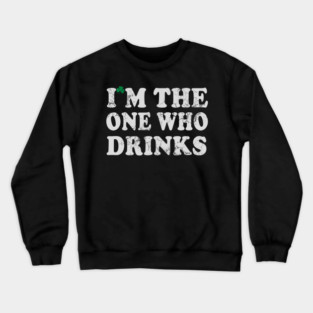 I'm The One Who Drinks St Patrick's Day Irish Humor Crewneck Sweatshirt