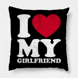 I love my girlfriend Pillow