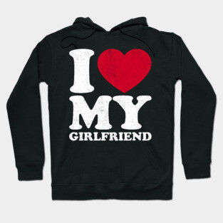 I love my girlfriend Hoodie