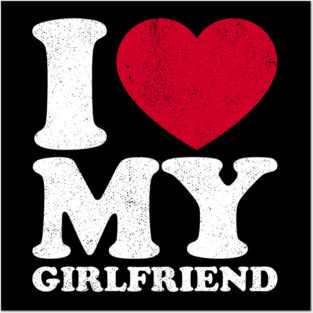 I love my girlfriend Posters and Art